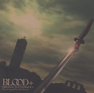 BLOOD+ / ORIGINAL SOUNDTRACK 1 オリジナル・サウンドトラック 1 / 音楽：マーク・マンシーナ / 2006.04.26 / SVWC-7345