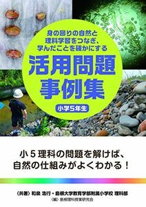 [A11821664]身の回りの自然と理科学習をつなぎ、学んだことを確かにする活用問題事例集 小学5年生