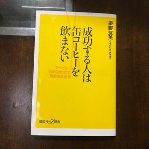 成功する人は缶コーヒーを飲まない　「すべてがうまく回りだす」黄金の食習慣 （講談社＋α新書　５５０－１Ｃ） 姫野友美／〔著〕