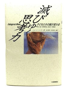 滅びゆく思考力 : 子どもたちの脳が変わる/ジェーン・ハーリー 著 ; 西村弁作, 新美明夫 編訳/大修館書店