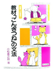 教材「ごんぎつね」の文法 (授業への挑戦31)/小松善之助 著/明治図書