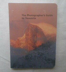 ヨセミテ国立公園 写真・撮影ガイドブック 洋書 The Photographer's Guide to Yosemite Michael Frye 自然・風景 カメラ機材