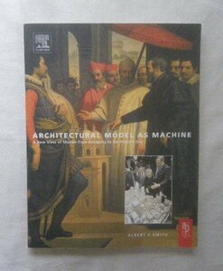 建築・スケールモデル 洋書 Architectural Model as Machine A New View of Models from Antiquity to the Present Day Albert C. Smith