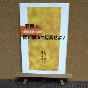 若者よ、問題解決で起業せよ! 片岡起業塾の挑戦 中本千晶/著 片岡勝/監修