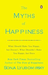 The Myths of Happiness: What Should Make You Happy, but Doesn't, Wha　(shin