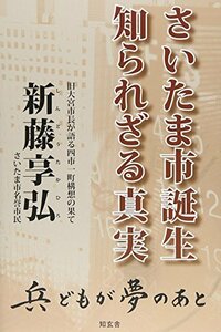 さいたま市誕生 知られざる真実―旧大宮市長が語る四市一町構想の果て 兵どもが夢のあと　(shin