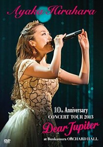 AYAKA HIRAHARA 10th Anniversary CONCERT TOUR 2013 Dear Jupiter at Bunkamura Orchard Hall [DVD](中古 未使用品)　(shin