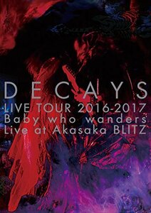 DECAYS LIVE TOUR 2016-2017 Baby who wanders Live at Akasaka BLITZ【完全生産限定盤】 [DVD](中古品)　(shin