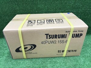 【未使用品】ツルミ　水中ポンプ　40PUW2.15S-65 IT411KTXABHK