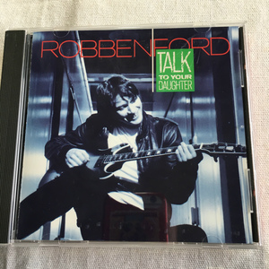 ROBBEN FORD「TALK TO YOUR DAUGHTER」＊ブルースをジャズの解釈でプレイする、ロベン・フォードの快作　＊1988年リリース・