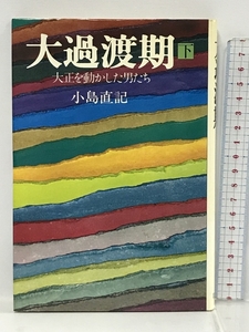 大過渡期 下―大正を動かした男たち　 新潮社 小島 直記