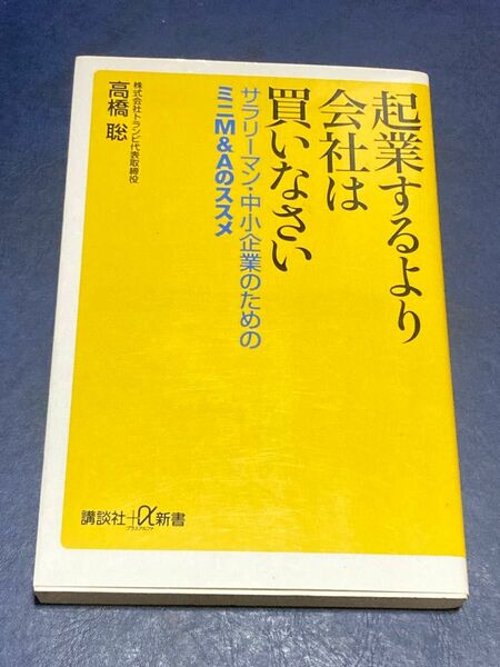 起業するより会社は買いなさい　サラリーマン・中小企業のためのミニＭ＆Ａのススメ （講談社＋α新書　８１６－１Ｃ） 高橋聡／〔著〕