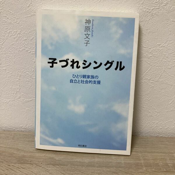 子づれシングル　ひとり親家族の自立と社会的支援 神原文子／著