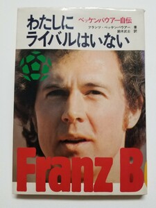 ベッケンバウアー自伝　わたしにライバルはいない　フランツ・ベッケンバウアー　鈴木武士　講談社　昭和51年初版