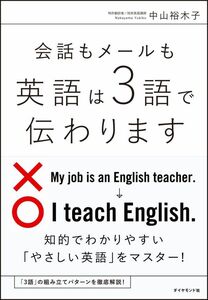 ■『会話もメールも 英語は3語で伝わります』 中山裕木子著　ダイヤモンド社刊　定価1620円■