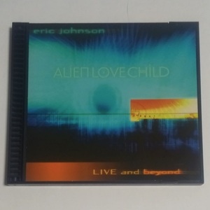 CD★ERIC JOHNSON ALIEN LOVE CHILD「LIVE AND BEYOND」エリック・ジョンソン