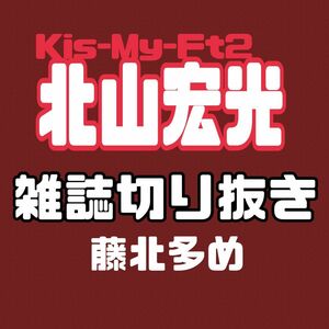 Kis-My-Ft2 北山宏光 雑誌 切り抜き まとめ キスマイ 藤ヶ谷太輔 美咲ナンバーワン ビギナーズ 滝沢秀明 藤北