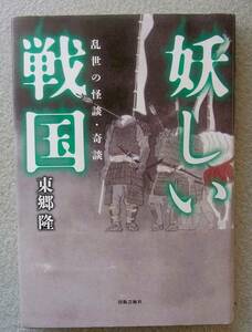 妖しい戦国：乱世の怪談・奇談　東郷隆　出版芸術社　2020年　◆ 戦国武将の怪談 京の怪 城と人柱 旗指物