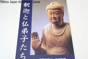 釈迦と仏弟子たち/釈迦の生涯と教え仏弟子たちの行状などをのちに釈迦や仏弟子たちを偲び製作された美術品や経典類から紹介/釈迦の生涯