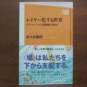 レイヤー化する世界　テクノロジーとの共犯関係が始まる （ＮＨＫ出版新書） 佐々木俊尚/著　Ｂ