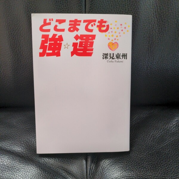 送料無料★どこまでも強運　どんな人でもたちまち強運になれる 深見東州／著
