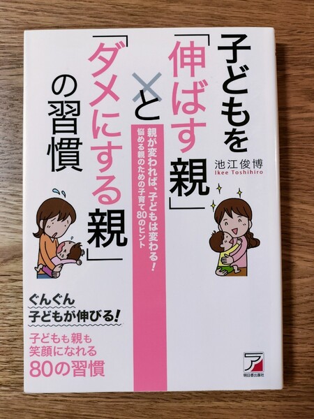 子どもを「伸ばす親」と「ダメにする親」の習慣 子どもも親も笑顔にさせる80の習慣/池江 俊博