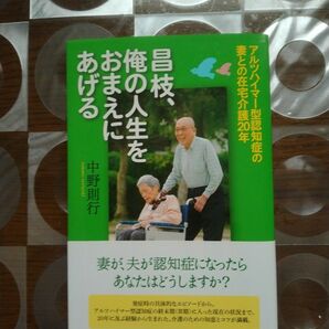 アルツハイマー型認知症の妻との在宅介護20年　昌枝、俺の人生をおまえにあげる