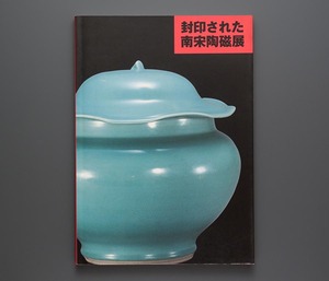 封印された南宋陶磁展 1998年 小田急美術館 他(青磁 龍泉窯 景徳鎮)　　　　　　　　　　　　　