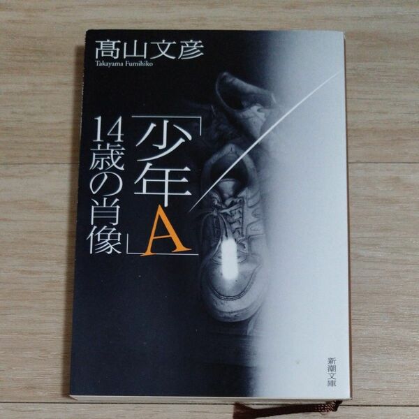 「少年Ａ」１４歳の肖像 （新潮文庫） 高山文彦／著