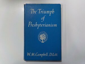 15V1799◆THE TRIUMPH OF PRESBYTERIANISM WILLIAM M. CAMPBELL THE SAINT ANDREW PRESS(ク）