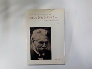 X2235◆われら何をなすべきか 倫理の問題に関する12章 アルベルト・シュヴァイツェル 新教出版社☆