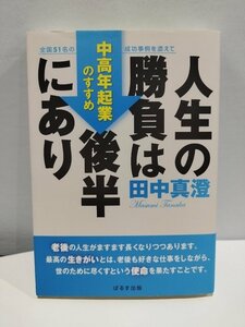 『人生の勝負は後半にあり 中高年起業のすすめ』 田中真澄 著/パルス出版【ac04f】