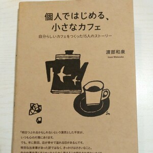 個人ではじめる、小さなカフェ　自分らしいカフェをつくった１５人のストーリー 渡部和泉／著