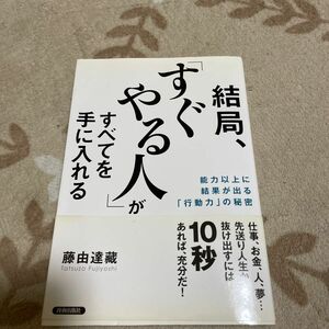 結局、「すぐやる人」がすべてを手に入れる　能力以上に結果が出る「行動力」の秘密 藤由達藏／著