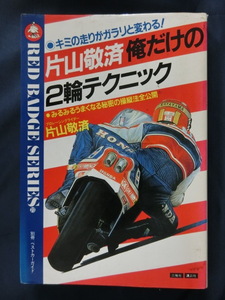 希少本　片山敬済　俺だけの２輪テクニック　キミの走りがガラリと変わる！　みるみるうまくなる秘密の操縦法全公開　