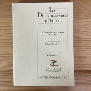 【仏語洋書】LA DECENTRALISATION THEATRALE 4. 1Le Temps des incertitudes 1969-1981 / Robert Abirached（監）