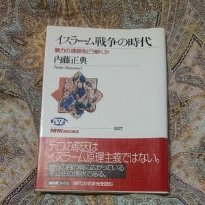 イスラーム戦争の時代　暴力の連鎖をどう解くか （ＮＨＫブックス　１０５７） 内藤正典／著