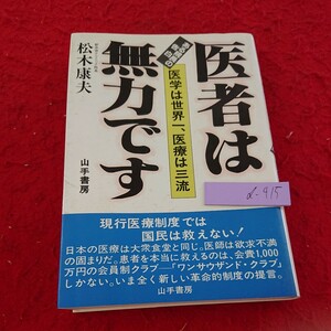 d-415 医者は無力です ある院長の告白 医学は世界一、医療は三流 松木康夫 山手書房 現行医療制度では国民は救えない! 昭和57年第1刷※9 