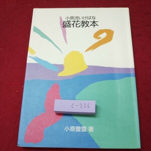 c-226 ※9 小原流いけばな 盛花教本 著者 小原豊雲 昭和62年6月30日 改訂第1刷発行 小原流 生け花 芸術 美術 盛花 基礎 教本 表現