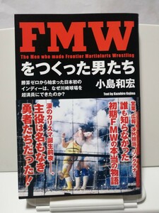 ＦＭＷをつくった男たち　勝算ゼロから始まった日本初のインディーは、なぜ川崎球場を超満員にできたのか？ 小島和宏/著