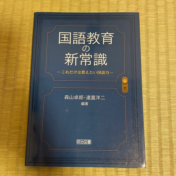 国語教育の新常識　これだけは教えたい国語力 森山卓郎／編著　達富洋二／編著