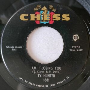 ★ Ty Hunter【US盤 Soul 7&#34; Single】 Am I Losing You / Love Walked Right Out On Me　 (Chess 1881) 1964年 / タイ・ハンター