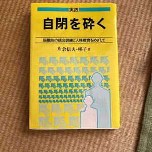 実践　自閉を砕く　脳機能の統合訓練と人格教育をめざして （障害児教育指導技術双書） 片倉信夫／著　片倉暎子／著