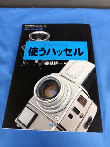 使うハッセル　the king of ６×６　ｆｏｒｍａｔ （季刊ＣＬＡＳＳＩＣ　ＣＡＭＥＲＡ　Ｍｉｎｉ　Ｂｏｏｋ　６） 赤城耕一／著 双葉社