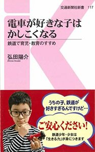 【中古】 電車が好きな子はかしこくなる - 鉄道で育児・教育のすすめ (交通新聞社新書117)