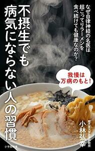 【中古】 不摂生でも病気にならない人の習慣: なぜ自律神経の名医は超こってりラーメンを食べ続けても健康なのか? (小学館新書 こ 10-2)