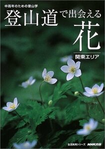 【中古】 登山道で出会える花 関東エリア―中高年のための登山学 (生活実用シリーズ)