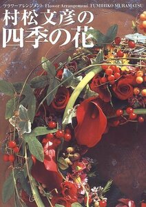 【中古】 フラワーアレンジメント 村松文彦の四季の花