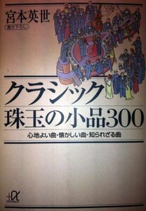 【中古】 クラシック珠玉の小品300―心地よい曲・懐かしい曲・知られざる曲 (講談社プラスアルファ文庫)