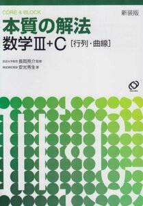 【中古】 本質の解法数学III・C〈行列・曲線〉―Core & block (New encounters with mathematics-Core & block-)